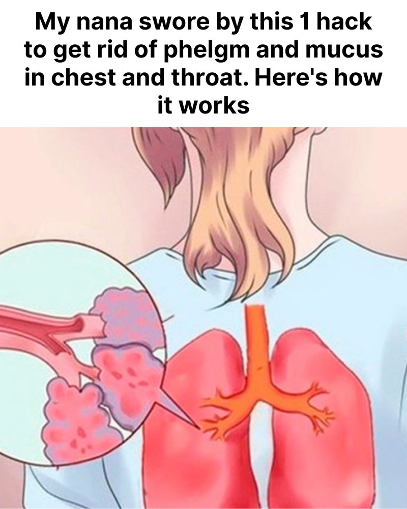 My nana swore by this 1 hack to get rid of phelgm and mucus in chest and throat. Here’s how it works