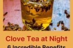 Clove Tea at Night: 6 Incredible Benefits That NOBODY Tells You About!