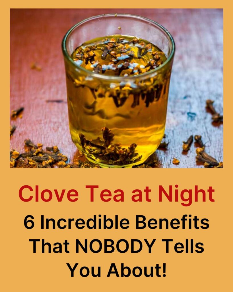 Clove Tea at Night: 6 Incredible Benefits That NOBODY Tells You About!