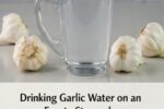Garlic Water on an Empty Stomach: Benefits, How to Prepare It, and What to Know